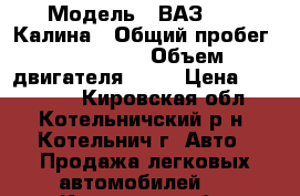  › Модель ­ ВАЗ 1118 Калина › Общий пробег ­ 153 000 › Объем двигателя ­ 16 › Цена ­ 130 000 - Кировская обл., Котельничский р-н, Котельнич г. Авто » Продажа легковых автомобилей   . Кировская обл.